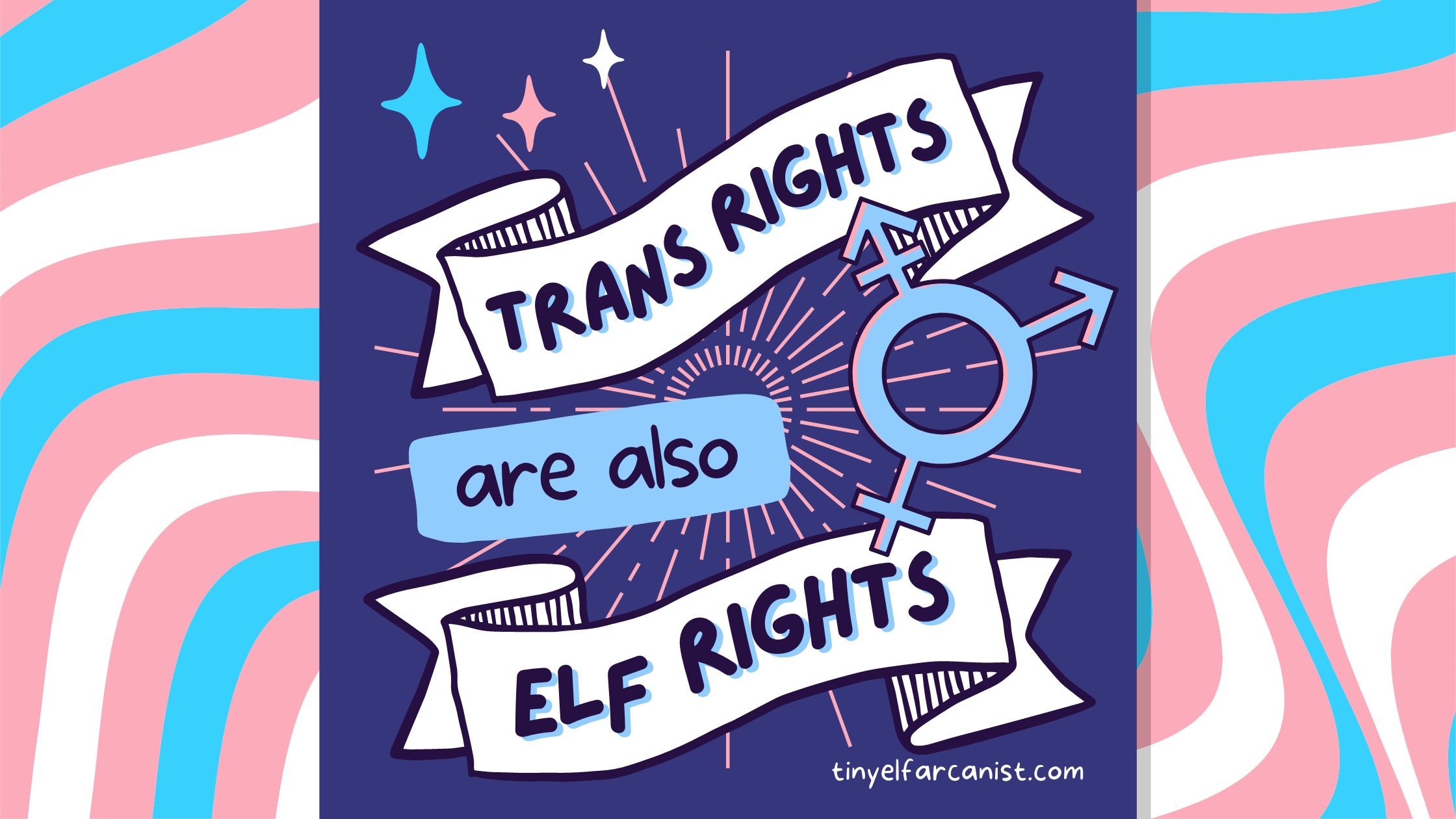 Graphic with text "Trans rights are also elf rights", trans symbol on the right, 3 stars at the top left corner and "tinyelfarcanist.com" on the bottom right corner.