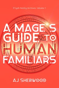 Cover of A Mage's Guide to Human Familiars by A.J. Sherwood