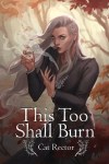 This Too Shall Burn by Cat&nbsp;Rector