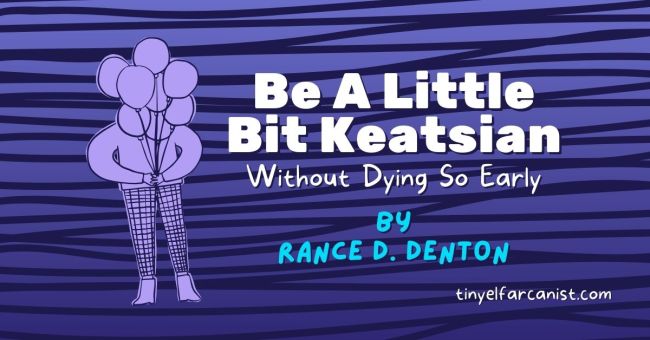Be a Little Bit Keatsian. By Rance D. Denton.
