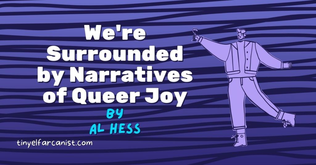 We’re Surrounded by Narratives of Queer Joy by Al&nbsp;Hess