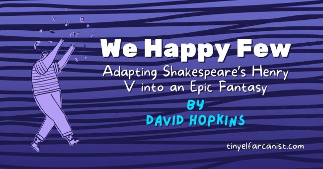 We Happy Few: Adapting Shakespeare's Henry V into an Epic Fantasy. By David Hopkins.