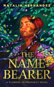 Cover of The Name Bearer by Natalia Hernández. A woman wears a flowered dress and a big red flower behind her ear; ribbons adorn the braids she wears on each side. Her eyes are closed while the wind blows from behind her, making leaves and petals fly around her