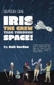 Cover of Season One: Iris and the Crew Tear Through Space! by Cait Gordon. A diverse crew stands on the ground while above them a spaceship flies through swirling stars.